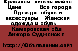 Красивая, легкая майка › Цена ­ 580 - Все города Одежда, обувь и аксессуары » Женская одежда и обувь   . Кемеровская обл.,Анжеро-Судженск г.